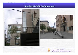 Projectes d’Espai Públic
Ajuntament de Cornellà de Llobregat
AmpliaciAmpliacióó Edifici AjuntamentEdifici Ajuntament
 