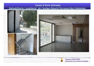 Projectes d’Espai Públic
Ajuntament de Cornellà de Llobregat
Casal dCasal d’’Avis AlmedaAvis Almeda
Rehabilitacio i ampliaciRehabilitacio i ampliacióó de lde l’’antiga Estaciantiga Estacióó Ferrocarriles CatalanesFerrocarriles Catalanes
 