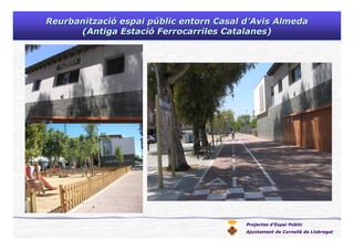 Projectes d’Espai Públic
Ajuntament de Cornellà de Llobregat
ReurbanitzaciReurbanitzacióó espai pespai púúblic entornblic entorn CasalCasal dd’’AvisAvis AlmedaAlmeda
(Antiga Estaci(Antiga Estacióó Ferrocarriles Catalanes)Ferrocarriles Catalanes)
 