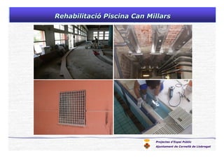 Projectes d’Espai Públic
Ajuntament de Cornellà de Llobregat
RehabilitaciRehabilitacióó PiscinaPiscina Can MillarsCan Millars
 