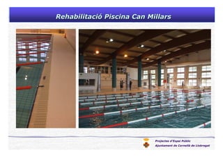 Projectes d’Espai Públic
Ajuntament de Cornellà de Llobregat
RehabilitaciRehabilitacióó Piscina Can MillarsPiscina Can Millars
 