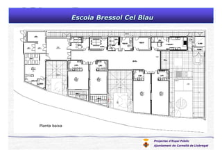 Projectes d’Espai Públic
Ajuntament de Cornellà de Llobregat
Escola Bressol Cel BlauEscola Bressol Cel Blau
Planta baixa
 