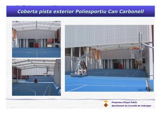 Projectes d’Espai Públic
Ajuntament de Cornellà de Llobregat
Coberta pista exterior Poliesportiu Can CarbonellCoberta pist...