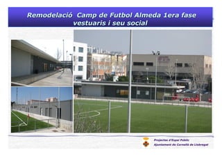 RemodelaciRemodelacióó Camp deCamp de FutbolFutbol AlmedaAlmeda 1era fase1era fase
vestuarisvestuaris ii seuseu socialsocial
Projectes d’Espai Públic
Ajuntament de Cornellà de Llobregat
 