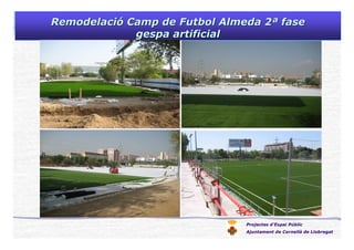 Projectes d’Espai Públic
Ajuntament de Cornellà de Llobregat
RemodelaciRemodelacióó Camp de FutbolCamp de Futbol AlmedaAlmeda 22ªª fasefase
gespa artificialgespa artificial
 