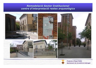 Projectes d’Espai Públic
Ajuntament de Cornellà de Llobregat
RemodelaciRemodelacióó Sector InstitucionalSector Institucional
centre dcentre d’’interpretaciinterpretacióó restes arqueològicsrestes arqueològics
 
