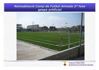 Projectes d’Espai Públic
Ajuntament de Cornellà de Llobregat
RemodelaciRemodelacióó Camp de FutbolCamp de Futbol AlmedaAlmeda 22ªª fasefase
gespa artificialgespa artificial
 