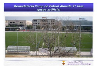 Projectes d’Espai Públic
Ajuntament de Cornellà de Llobregat
RemodelaciRemodelacióó Camp de FutbolCamp de Futbol AlmedaAlmeda 22ªª fasefase
gespa artificialgespa artificial
 