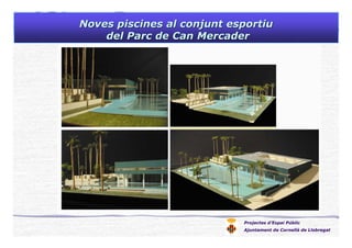 Noves piscines al conjunt esportiuNoves piscines al conjunt esportiu
del Parc de Can Mercaderdel Parc de Can Mercader
Projectes d’Espai Públic
Ajuntament de Cornellà de Llobregat
 