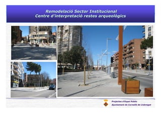 Projectes d’Espai Públic
Ajuntament de Cornellà de Llobregat
RemodelaciRemodelacióó Sector InstitucionalSector Institucion...