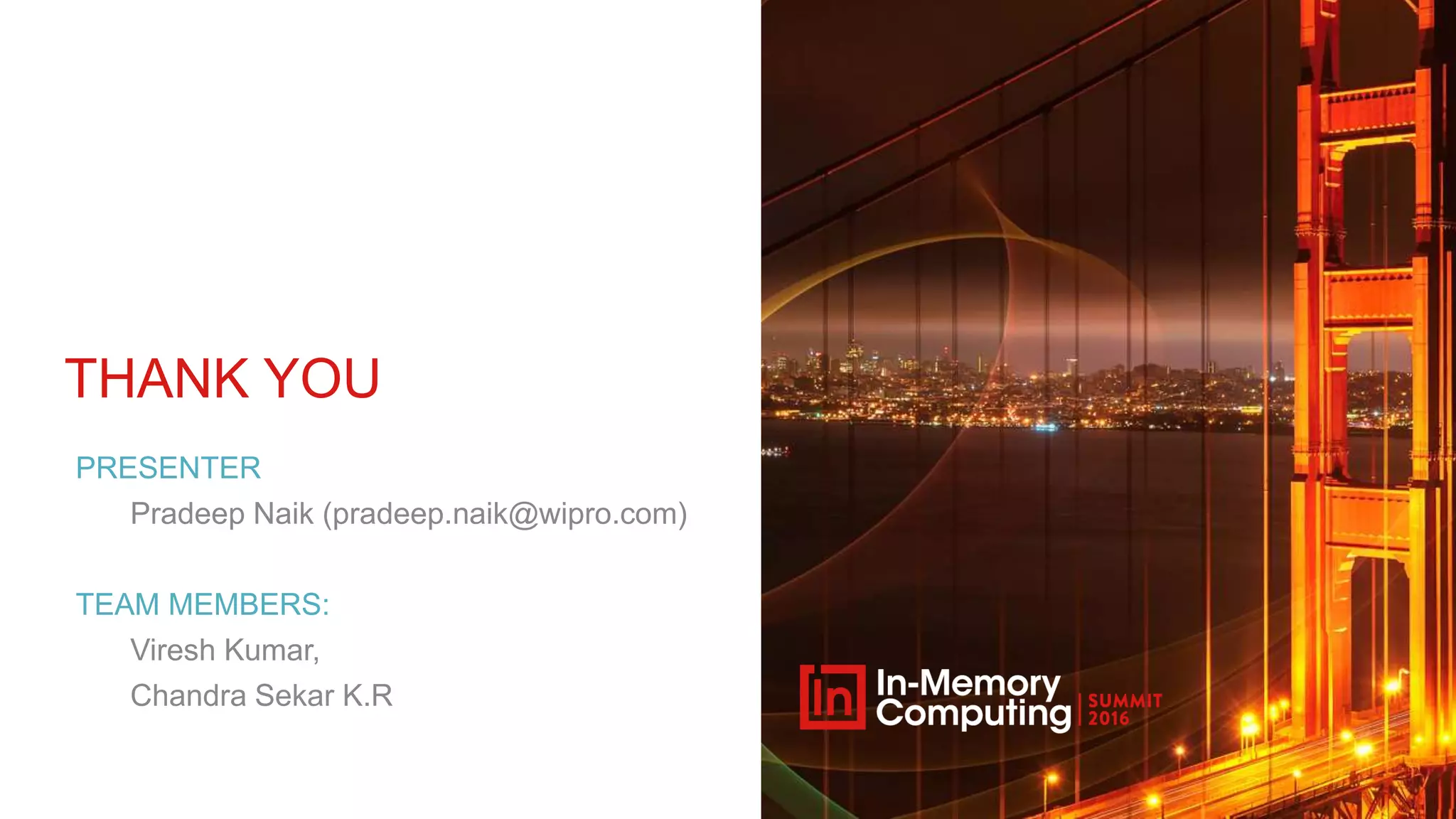 THANK YOU PRESENTER Pradeep Naik (pradeep.naik@wipro.com) TEAM MEMBERS: Viresh Kumar, Chandra Sekar K.R 