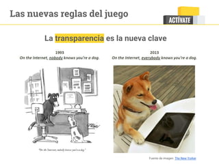 Las nuevas reglas del juego
La transparencia es la nueva clave
Fuente de imagen: The New Yorker
 