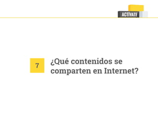 ¿Qué contenidos se
comparten en Internet?
7
 