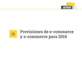 Previsiones de e-commerce
y s-commerce para 2016
12
 