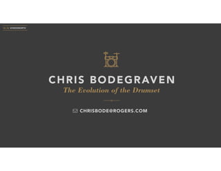 The Evolution of the Drumset
CHRIS BODEGRAVEN
10.18 #PARISNORTH
CHRISBODE@ROGERS.COM
 