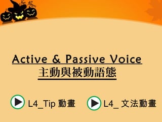 Active & Passive Voice 
主動與被動語態 
L4_Tip動畫L4_文法動畫 
 
