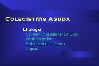 Colecistitis Aguda
DiagnósticoDiagnóstico
Ecosonograma:Ecosonograma:
Sombra acústicaSombra acústica
Líquido perivesicularL...