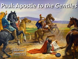 Paul: Apostle to the Gentiles  GALATIANS Lesson # 1 