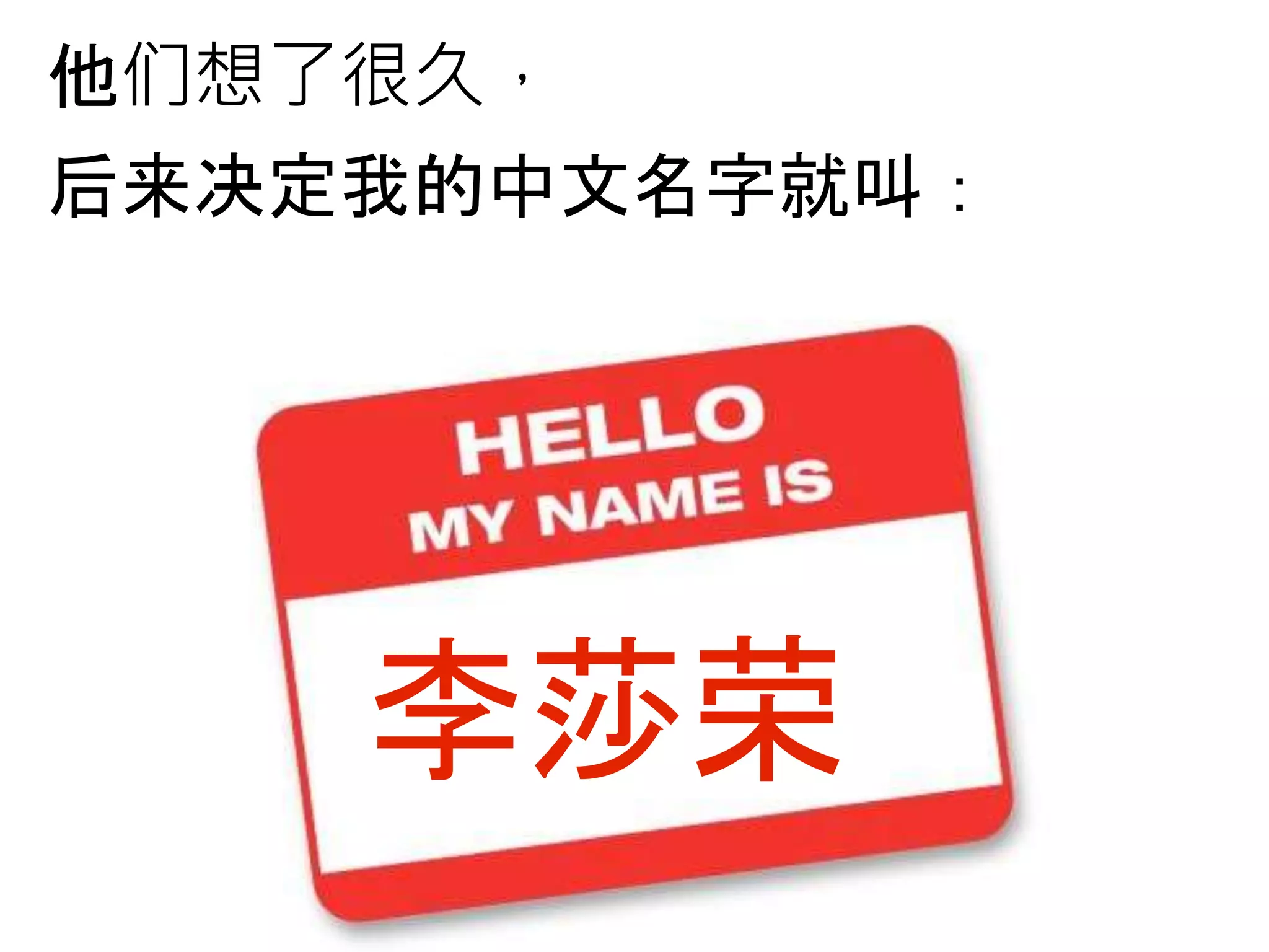 李莎荣
他们想了很久，
后来决定我的中文名字就叫：
 