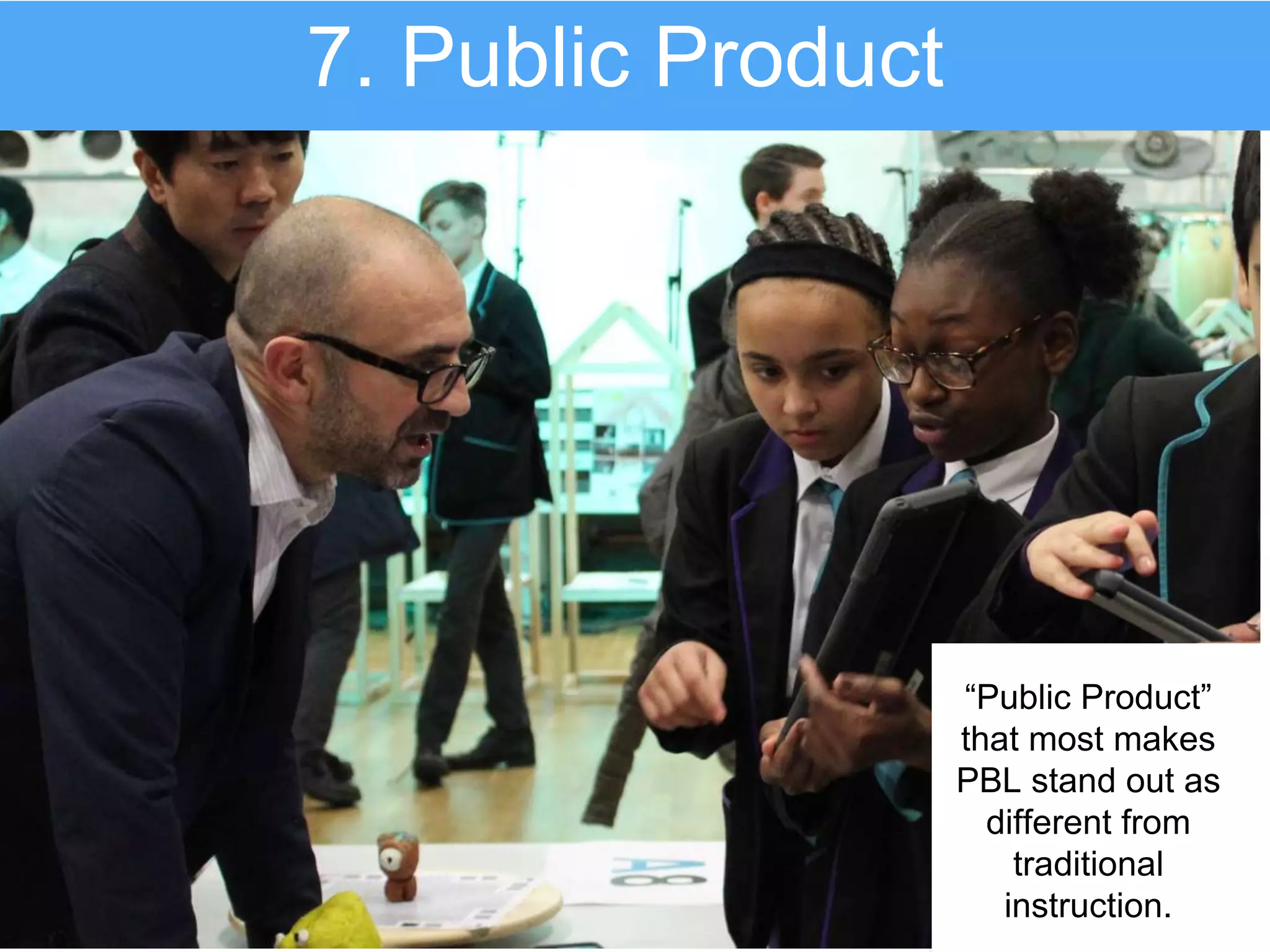 “Public Product”
that most makes
PBL stand out as
different from
traditional
instruction.
7. Public Product
 