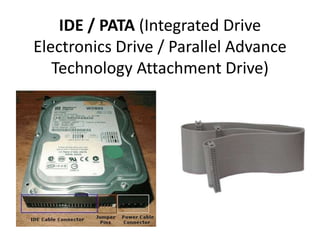 IDE / PATA (Integrated Drive
Electronics Drive / Parallel Advance
   Technology Attachment Drive)
 