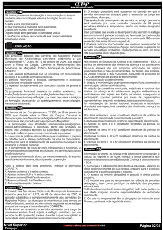 Os novos processos de interação e comunicação no ensino
mediado pelas tecnologias visam a formação de um novo
homem:
A) para a era interplanetária.
B) que manipule a máquina sem autonomia.
C) para um mundo inter-ecológico.
D) para atuar sem precisão no ambiente virtual.
E) autônomo, crítico, consciente da sua responsabilidade
individual e social.
B) O estágio probatório será suspenso no período em que o
servidor encontrar-se afastado para o exercício de cargo em
comissão no Município.
C) A avaliação de desempenho do servidor no estágio probatório
será realizada por uma comissão composta de 02 (dois)
servidores efetivos e temporários, sendo um destes designado
presidente.
D) A Comissão que avalia o desempenho do servidor no estágio
probatório emitirá parecer contrário ou favorável da confirmação
do servidor no estágio probatório no prazo mínimo de 160 (cento e
sessenta) dias antes do início do período.
E) Poderá participar da Comissão que avalia o desempenho do
servidor no estágio probatório cônjuge, convivente ou parente do
servidor em estágio probatório, consanguíneo ou afim, em linha
reta ou colateral, até o segundo grau.
São princípios básicos das carreiras do Magistério Público
Municipal de Ananindeua conforme determina a Lei
o
Complementar n. 2.355, de 16 de janeiro de 2009, que dispõe
sobre o Plano de Cargos, Carreiras e Remunerações dos
Servidores do Magistério Público Municipal de Ananindeua,
EXCETO:
A) piso salarial profissional que se constitua em remuneração
condigna e de acordo com o piso nacional.
B) período reservado a estudos, planejamento e avaliação
excluídos na jornada de trabalho.
C) ingresso exclusivamente por concurso público de provas e
títulos.
D) progressão funcional baseada no mérito acadêmico, na
avaliação de desempenho e na avaliação de conhecimentos.
E) aprimoramento da qualificação, por meio de cursos e estágios
de formação, atualização ou aperfeiçoamento, especialização,
mestrado e doutorado.
Em relação ao direito da criança e do adolescente à educação, à
cultura, ao esporte e ao lazer, marque a única alternativa que
esteja em desacordo com o Estatuto da Criança e do Adolescente
– ECA.
A) A criança e o adolescente têm direito à educação, visando ao
pleno desenvolvimento de sua pessoa, preparo para o exercício
da cidadania e qualificação para o trabalho.
B) O acesso ao ensino obrigatório e gratuito é direito público
subjetivo.
C) É vedado aos pais ou responsáveis ter ciência do processo
pedagógico, bem como participar da definição das propostas
educacionais.
D) O não oferecimento do ensino obrigatório pelo poder público ou
sua oferta irregular importa responsabilidade da autoridade
competente.
E) Os pais ou responsável têm a obrigação de matricular seus
filhos ou pupilos na rede regular de ensino.
O Estatuto dos Servidores Públicos do Município de Ananindeua
o
estatuído pela Lei n. 2.177, de 07 de dezembro de 2005, é
aplicado subsidiária e complementariamente aos servidores do
Magistério Público do Município de Ananindeua. Nos termos do
referido Estatuto, analise as alternativas seguintes sobre estágio
probatório e marque a única alternativa CORRETA:
A) Ao entrar em exercício, o servidor nomeado para cargo de
provimento efetivo ficará sujeito a estágio probatório por um
período de 40 (quarenta) meses, durante o qual sua aptidão e
capacidade serão avaliadas para o desempenho da função.
o
Nos termos da Lei Complementar n. 2.355, de 16 de janeiro de
2009, que dispõe sobre o Plano de Cargos, Carreiras e
Remunerações dos Servidores do Magistério Público Municipal de
Ananindeua, são preceitos éticos próprios do Magistério:
I- a participação nas atividades educacionais-pedagógicas,
técnico-administrativas e científicas, tanto nas unidades de
ensino, nas unidades técnicas da Secretaria responsável pela
Educação no Município como na comunidade a que serve;
II- o exercício de práticas democráticas que possibilitem o preparo
do cidadão para a efetiva participação na vida da comunidade,
contribuindo para o fortalecimento da autonomia municipal e da
soberania e unidade nacional;
III- o cumprimento de seus deveres profissionais e funcionais, a
exemplo da pontualidade e da assiduidade, e a contribuição para a
gestão autoritária;
IV- o desenvolvimento do aluno, por meio do exemplo, do espírito
de solidariedade humana, de justiça e de cooperação.
Após a análise dos itens anteriores, marque a alternativa
CORRETA:
A)Apenas os itens I e II estão corretos.
B)Apenas os itens II, III e IV estão corretos.
C)Apenas os itens III e IV estão errados.
D)Apenas os itens I, II e IV estão corretos.
E)Todos os itens estão corretos.
Nos moldes do Estatuto da Criança e do Adolescente – ECA, a
política de atendimento dos direitos da criança e do adolescente
far-se-á através de um conjunto articulado de ações
governamentais e não-governamentais, da União, dos estados,
do Distrito Federal e dos municípios. Seguindo os preceitos do
ECA, são diretrizes da política de atendimento:
I- municipalização do atendimento;
II- criação e manutenção de programas específicos, observada a
centralização político-administrativa;
III- criação de conselhos municipais, estaduais e nacional dos
direitos da criança e do adolescente, órgãos deliberativos e
controladores das ações em todos os níveis, assegurada a
participação popular paritária por meio de organizações
representativas, segundo leis federal, estaduais e municipais;
IV- manutenção de fundos nacional, estaduais e municipais
vinculados aos respectivos conselhos dos direitos da criança e do
adolescente.
Dos itens anteriores, quais constituem diretrizes da política de
atendimento mencionada no comando da questão?
A)Todos os itens constituem diretrizes da política de atendimento.
B) Apenas os itens I e II constituem diretrizes da política de
atendimento.
C) Apenas os itens III e IV constituem diretrizes da política de
atendimento.
D) Apenas os itens II, III e IV constituem diretrizes da política de
atendimento.
E) Apenas os itens I, III e IV constituem diretrizes da política de
atendimento.
Questão
Questão
Questão
Questão
Questão
Questão
10
11
14
15
13
12
Prefeitura Municipal de Ananindeua/PA Página 02/05Nível Superior
Pedagogo
LEGISLAÇÃO
www.pciconcursos.com.br
 