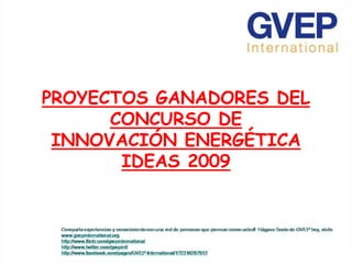 PROYECTOS GANADORES DEL
      CONCURSO DE
 INNOVACIÓN ENERGÉTICA
       IDEAS 2009
 