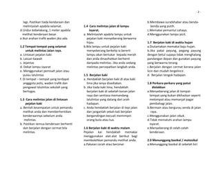                                                                                                                                ‐ 2 ‐


    lagi. Pastikan tiada kendaraan dan                                                     b.Membawa suratkhabar atau benda‐ 
    melintaslah apabila selamat.            1.4  Cara melintas jalan di lampu                  benda yang putih. 
d.Undur kebelakang, 1 meter apabila                isyarat.                                c.Memakai pemantul cahaya. 
   melihat kenderaan besar.                 a. Melintaslah apabila lampu untuk             d.Menggunakan lampu picit. 
e.Ikut arahan trafik waden jika ada.            pejalan kaki menyeberang berwarna           
                                                hijau.                                     1.7  Berjalan kaki di waktu hujan 
1.2 Tempat‐tempat yang selamat              b.Bila lampu untuk pejalan kaki                a.Diutamakan memakai baju hujan. 
       untuk melintas Jalan raya.               menyeberang berkelip ia bererti            b.Jika  pakai  payung,  pegang  payung 
a. Lintasan pejalan kaki                        lampu akan bertukar  kepada merah          dengan betul supaya tidak menghalang 
b. Laluan bawah                                 dan anda dinasihatkan berhenti             pandangan depan dan gunakan payung 
c. Jejantas                                     daripada melintas. Jika anda sedang        yang berwarna terang. 
d. Dekat lampu isyarat                          melintas percepatkan langkah anda.         c.Berjalan  dengan  cermat  kerana  jalan 
e. Menggunakan pemisah jalan atau                                                          licin dan mudah tergelincir. 
    pulau lalulintas                        1.5  Berjalan kaki                             d.  Berjalan tengok hadapan. 
f. Di tempat – tempat yang terdapat         a. Hendaklah berjalan kaki di atas kaki         
    angggota polis, waden trafik dan            lima jika ianya disediakan.                1.8 Perkara‐perkara yang patut  
    pengawal lalulintas sekolah yang        b. Jika tiada kaki lima, hendaklah                   dielakkan 
    bertugas.                                   berjalan kaki di sebelah kanan jalan       a.Menyeberang jalan di tempat‐ 
                                                raya dan sentiasa memandang                   tempat yang bukan dikhaskan seperti  
1.3  Cara melintas jalan di lintasan            lalulintas yang datang dari arah              melompat atau memanjat pagar  
       pejalan kaki                             hadapan.                                      pembahagi jalan. 
a. Berilah kesempatan untuk pemandu         c. Anda hendaklah berjalan di tepi jalan       b.Bermain atau bergurau senda di jalan  
    melihat anda dan memberhentikan             dan janganlah sekali‐kali berjalan             raya. 
    kenderaannya sebelum anda                   bergandingan kecuali memimpin              c.Menggunakan jalan sibuk. 
     melintas.                                  orang buta atau tua.                       d.Tidak mematuhi arahan lampu  
b. Pastikan semua kenderaan berhenti                                                          isyarat. 
    dan berjalan dengan cermat bila         1.6 Berjalan kaki di waktu malam               e.Menyeberang di celah‐celah  
    melintas.                               Pejalan  kai  hendaklah  memakai                  kenderaan. 
                                            menggunakan  alat‐alat  berikut  bagi           
                                            membolehkan pemandu melihat anda.              2.0 Menunggang basikal / motosikal 
                                            a.Pakaian cerah atau bersinar.                 a.Menunggang basikal di sebelah kiri  
 