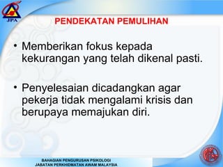 PENDEKATAN PEMULIHAN Memberikan fokus kepada kekurangan yang telah dikenal pasti. Penyelesaian dicadangkan agar pekerja tidak mengalami krisis dan berupaya memajukan diri. 