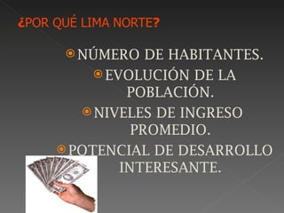  NÚMERO    DE HABITANTES.
      EVOLUCIÓN DE LA
          POBLACIÓN.
    NIVELES DE INGRESO
           PROMEDIO.
 POTENCIAL DE DESARROLLO
         INTERESANTE.
 
