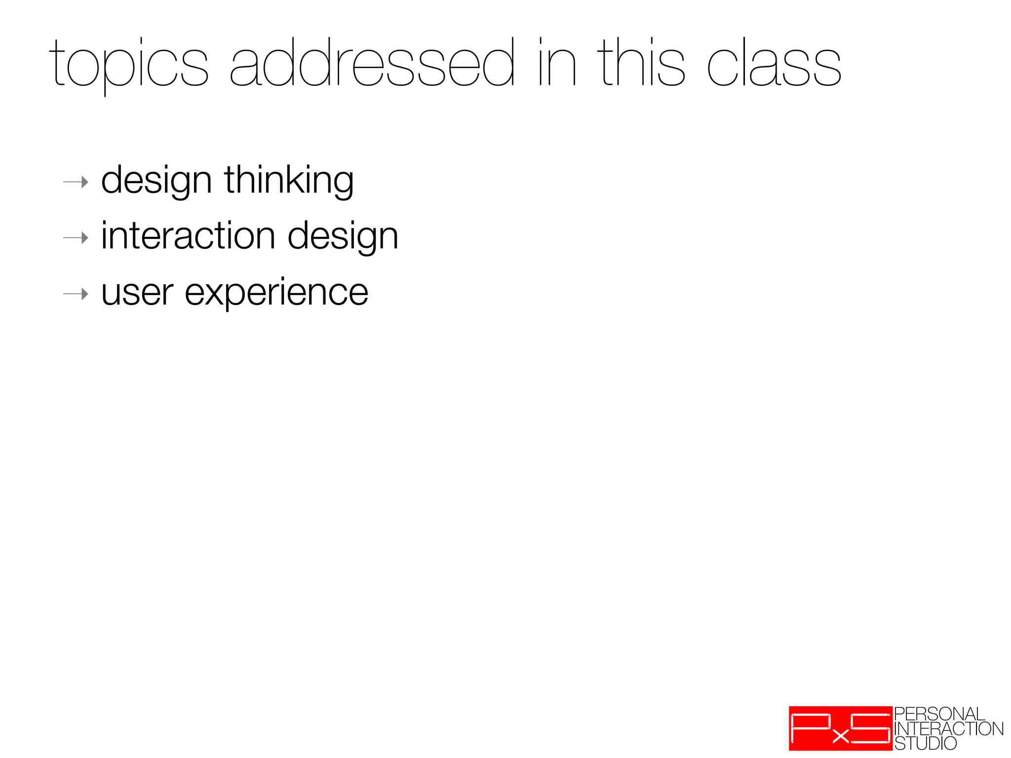 topics addressed in this class
➝  design  thinking 
➝  interaction design
➝  user experience
 