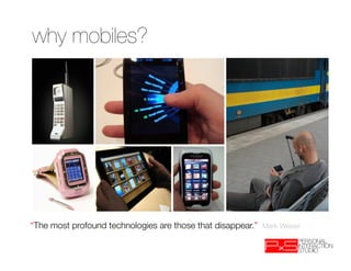 why mobiles?




“The most profound technologies are those that disappear.” Mark Weiser
 