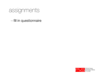 assignments
➝  ﬁll   in questionnaire
 