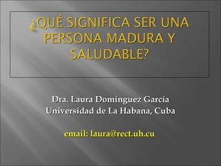 Dra. Laura Domínguez García
Universidad de La Habana, Cuba

    email: laura@rect.uh.cu
 