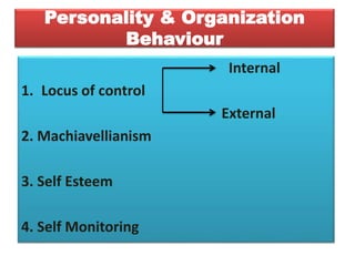 Personality & Organization
Behaviour
Internal
1. Locus of control
External
2. Machiavellianism
3. Self Esteem
4. Self Monitoring
 