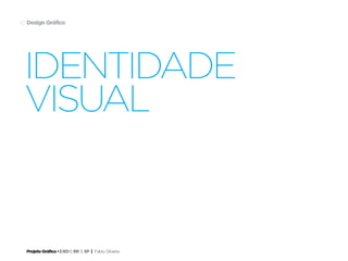Projeto Gráfico • | IED | BR | SP | Fabio Silveira
Design Gráfico10
identidade
visual
 