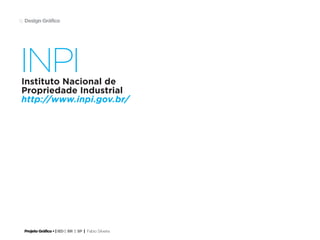 Projeto Gráfico • | IED | BR | SP | Fabio Silveira
Design Gráfico16
Instituto Nacional de
Propriedade Industrial
http://www.inpi.gov.br/
INPI
 
