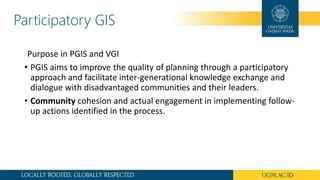Participatory GIS
• VGI is intended to create, collect, validate, analyse, and disseminate
geographic data contributed vol...