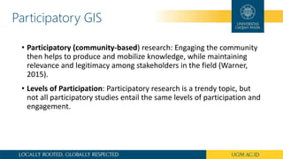 Participatory GIS
• Participatory (community-based) research: Engaging the community
then helps to produce and mobilize kn...