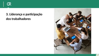 G
R
O
3. Liderança e participação
dos trabalhadores
 
