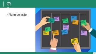 G
R
O
- Plano de ação
 