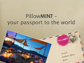 PillowMINT –
your passport to the world




                         ia
                    Arab            ca
                          er n Afri
                    South
                     Spain
 