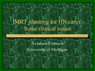 IMRT planning for HN cancr:
   Some clinical issues

      Avraham Eisbruch
     University of Michigan
 