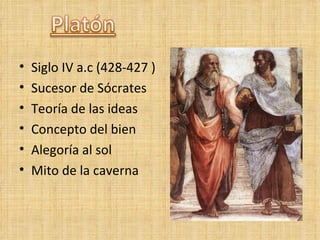 <ul><li>Siglo IV a.c (428-427 ) </li></ul><ul><li>Sucesor de Sócrates </li></ul><ul><li>Teoría de las ideas </li></ul><ul>...