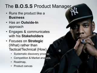 •  Runs the product like a
Business
•  Has an Outside-In
approach
•  Engages & communicates
with his Stakeholders
•  Focus...