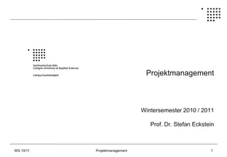Projektmanagement



                               Wintersemester 2010 / 2011

                                  Prof. Dr. Stefan Eckstein



WS 10/11   Projektmanagement                             1
 