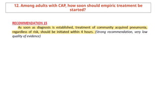 12. Among adults with CAP, how soon should empiric treatment be
started?
 