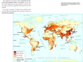 Mapa interactiu densitat de població mundial 
http://www.educaplus.org/geografia/mun_dens 
ipoblacion.html 
4 
 