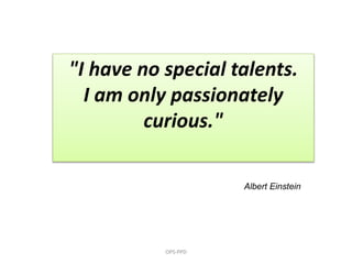 OPS-PPD
"I have no special talents.
I am only passionately
curious."
Albert Einstein
 
