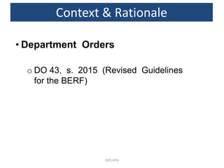 OPS-PPD
Context & Rationale
o DO 43, s. 2015 (Revised Guidelines
for the BERF)
• Department Orders
 